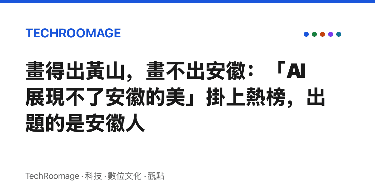 畫得出黃山，畫不出安徽：「AI展現不了安徽的美」掛上熱榜，出題的是安徽人