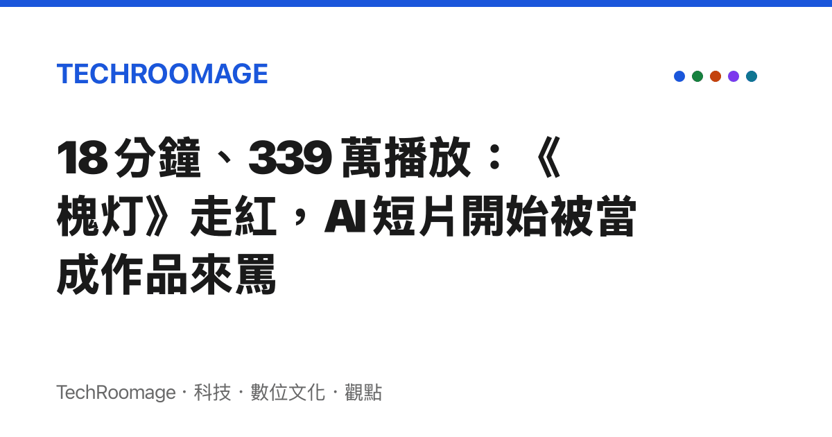 18 分鐘、339 萬播放：《槐燈》走紅，AI 短片開始被當成作品來罵