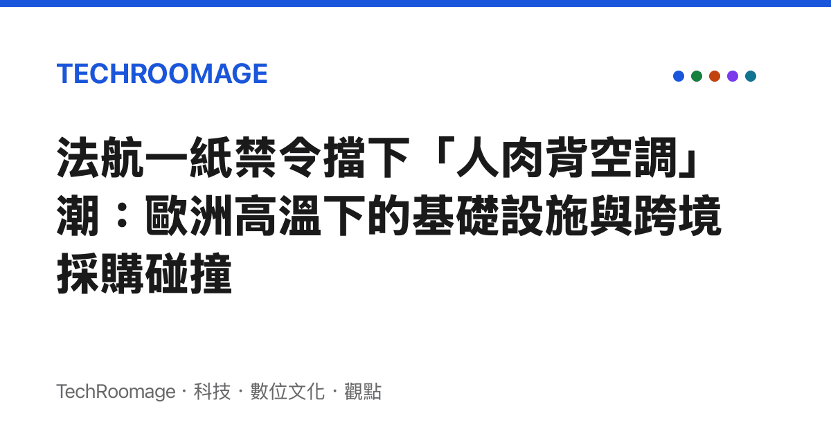 法航一紙禁令擋下「人肉背空調」潮：歐洲高溫下的基礎設施與跨境採購碰撞