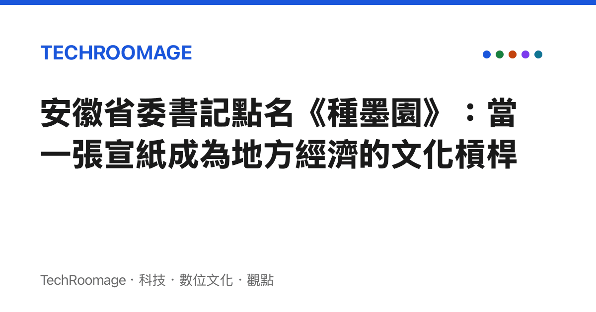安徽省委書記點名《種墨園》：當一張宣紙成為地方經濟的文化槓桿