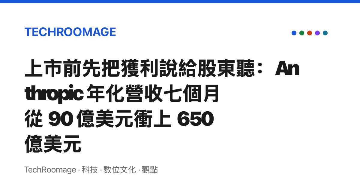 上市前先把獲利說給股東聽：Anthropic 年化營收七個月從 90 億美元衝上 650 億美元