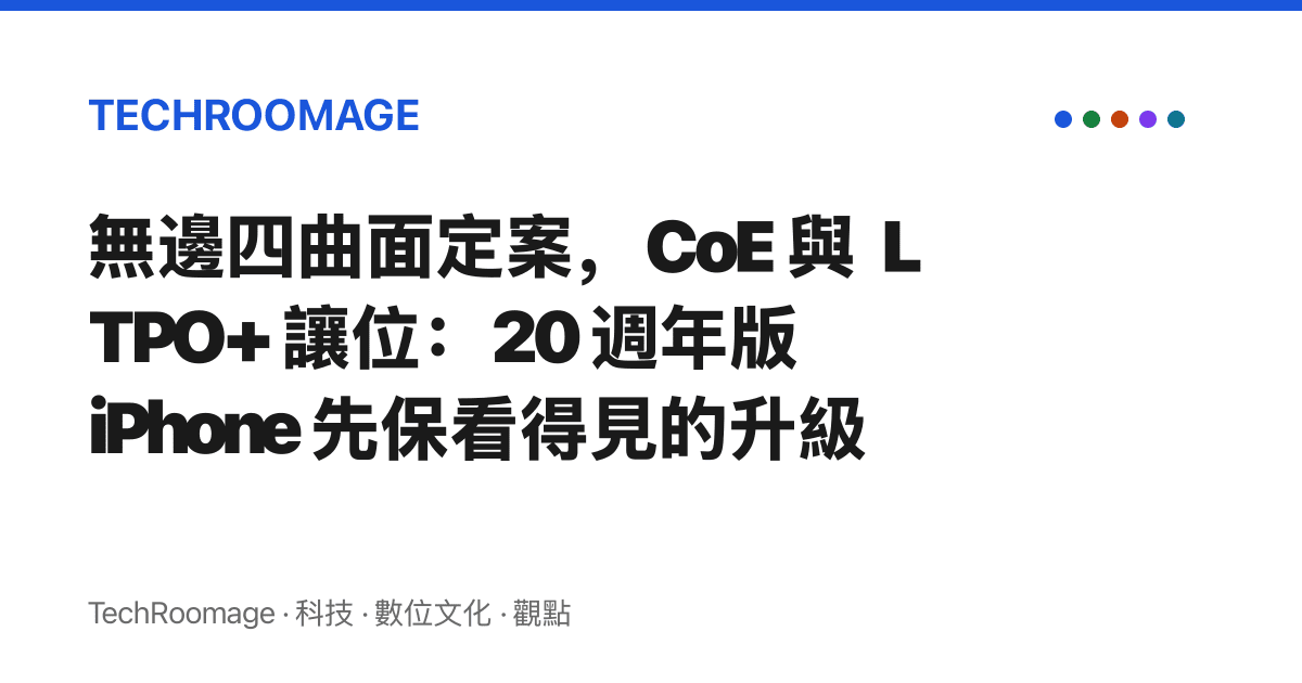無邊四曲面定案，CoE 與 LTPO+ 讓位：20 週年版 iPhone 先保看得見的升級
