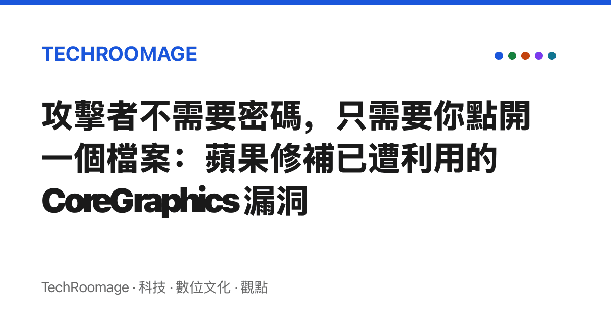 攻擊者不需要密碼，只需要你點開一個檔案：蘋果修補已遭利用的 CoreGraphics 漏洞