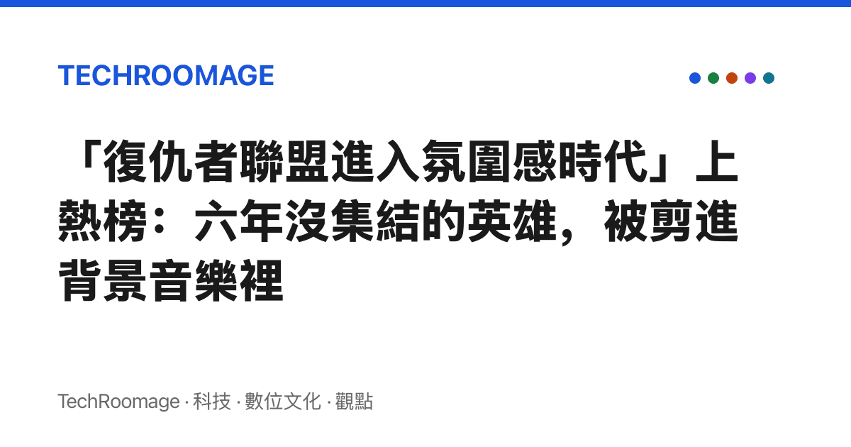 「復仇者聯盟進入氛圍感時代」上熱榜：六年沒集結的英雄，被剪進背景音樂裡
