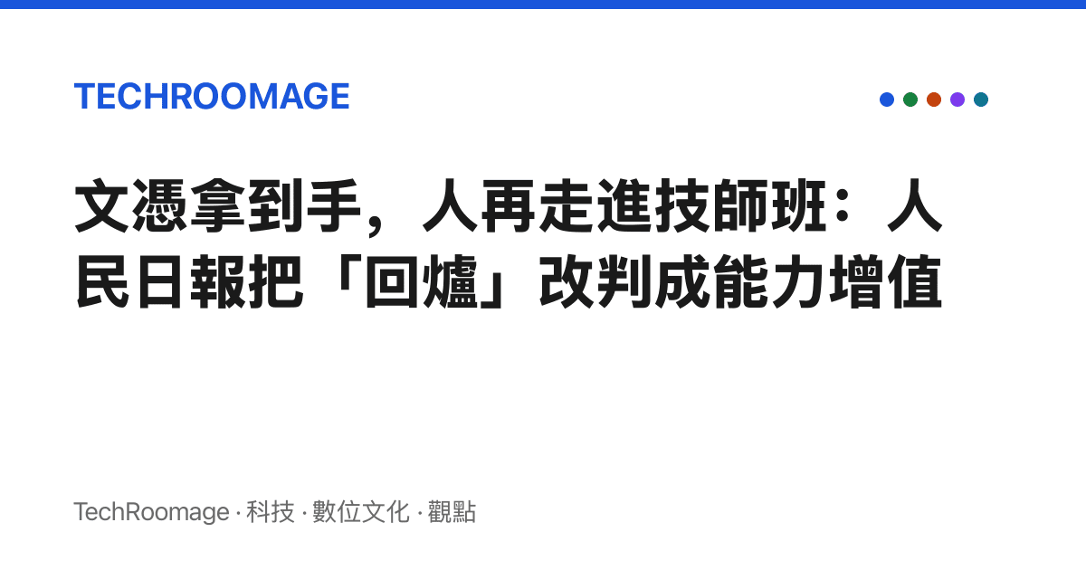 文憑拿到手，人再走進技師班：人民日報把「回爐」改判成能力增值