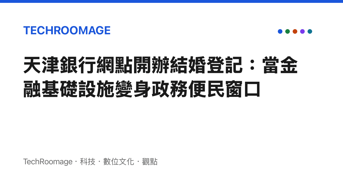 天津銀行網點開辦結婚登記：當金融基礎設施變身政務便民窗口
