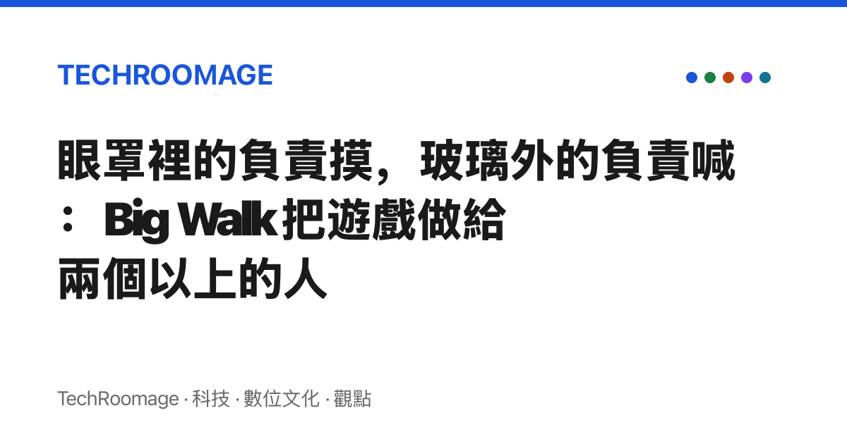 眼罩裡的負責摸，玻璃外的負責喊：Big Walk 把遊戲做給兩個以上的人