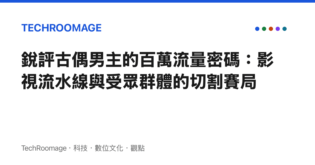 銳評古偶男主的百萬流量密碼：影視流水線與受眾羣體的切割賽局