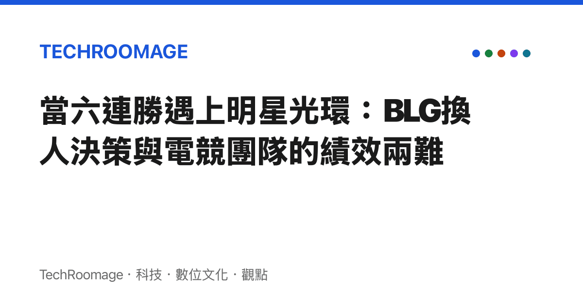 當六連勝遇上明星光環：BLG換人決策與電競團隊的績效兩難