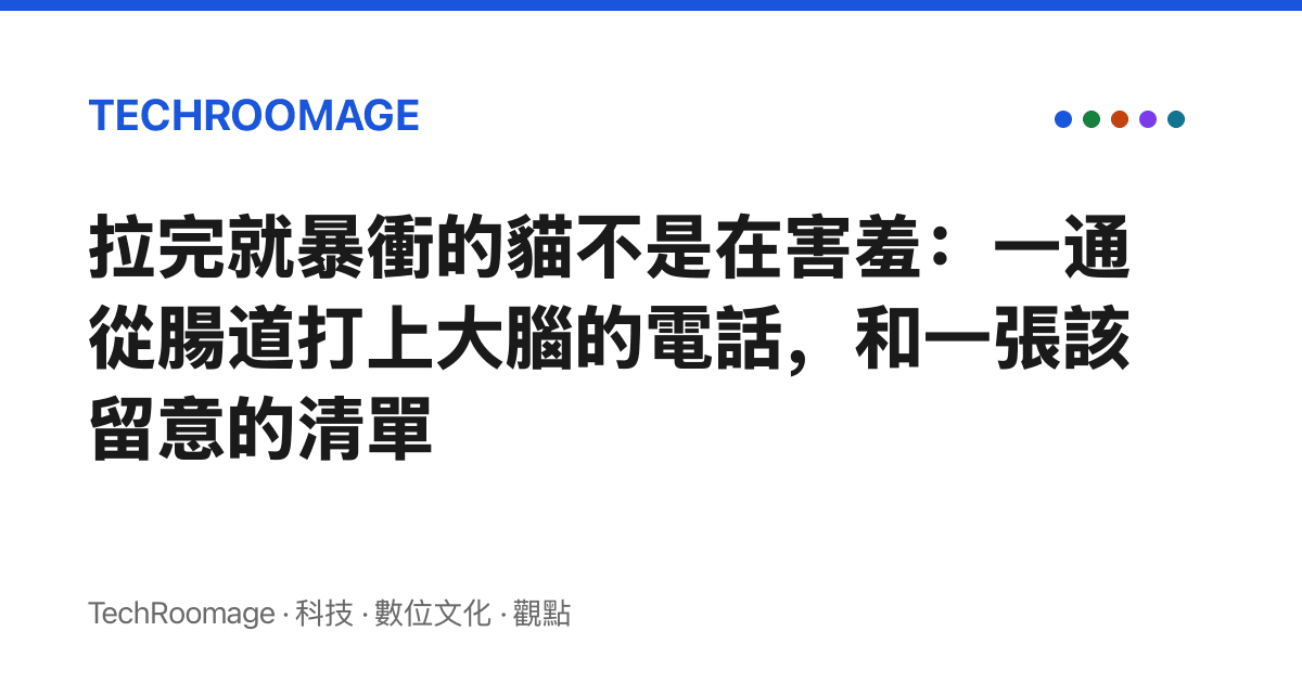拉完就暴衝的貓不是在害羞：一通從腸道打上大腦的電話，和一張該留意的清單