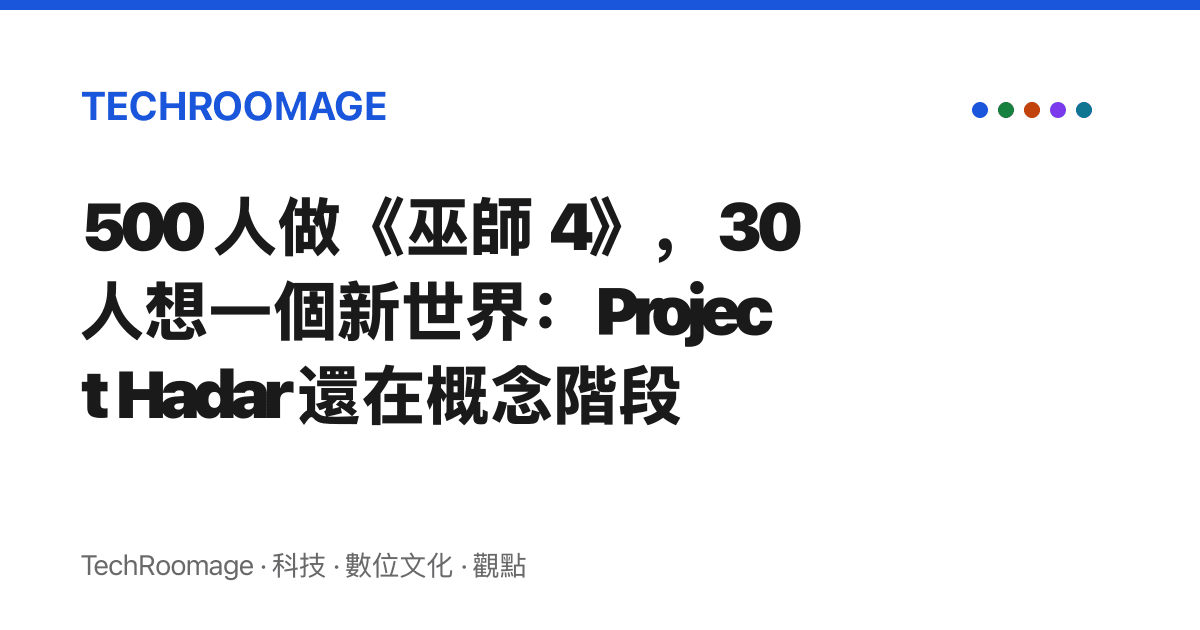 500 人做《巫師 4》，30 人想一個新世界：Project Hadar 還在概念階段