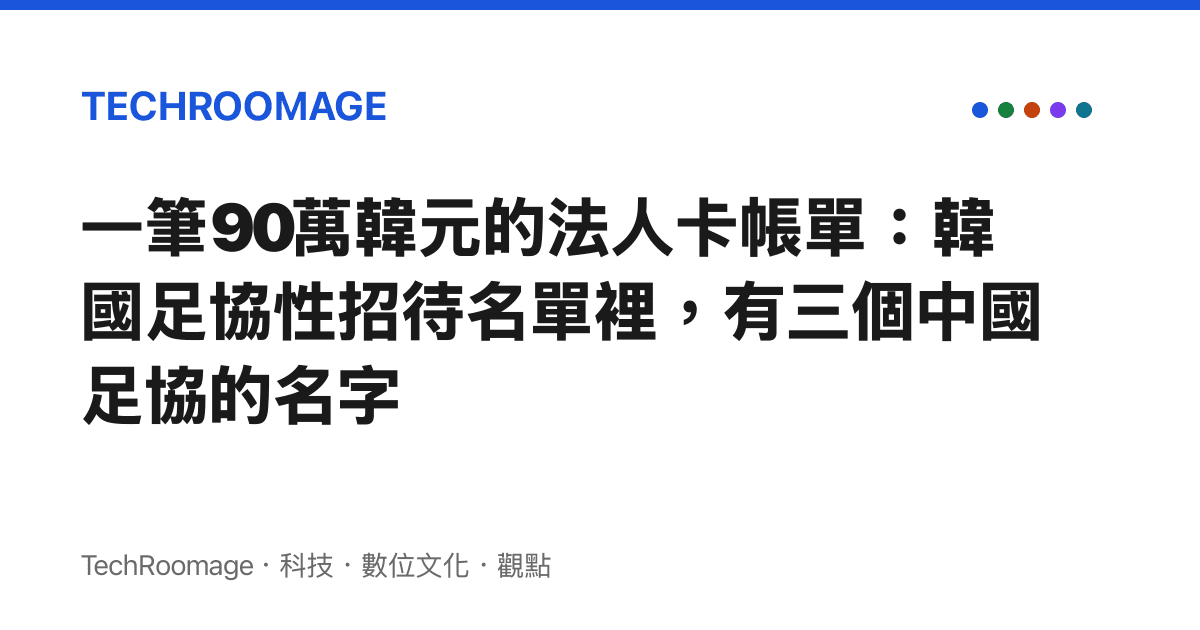 一筆90萬韓元的法人卡帳單：韓國足協性招待名單裡，有三個中國足協的名字