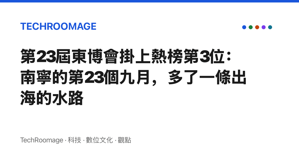 第23屆東博會掛上熱榜第3位：南寧的第23個九月，多了一條出海的水路