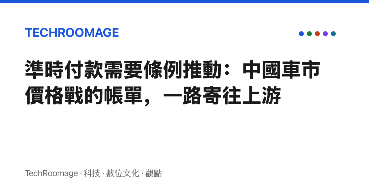 準時付款需要條例推動：中國車市價格戰的帳單，一路寄往上遊