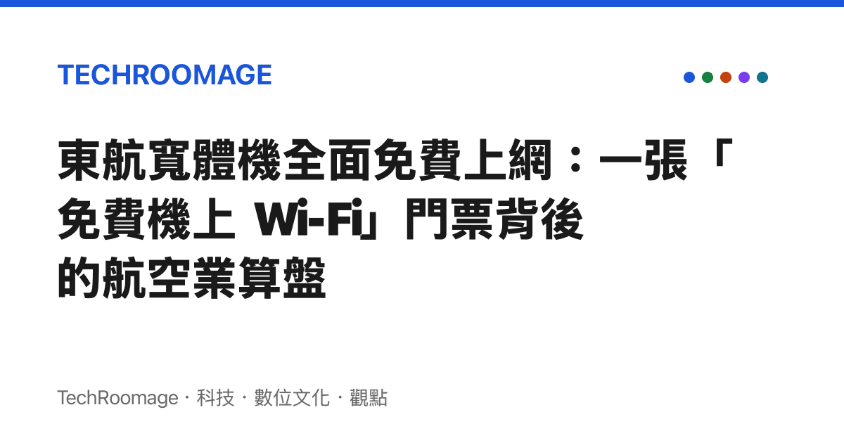 東航寬體機全面免費上網：一張「免費機上 Wi-Fi」門票背後的航空業算盤