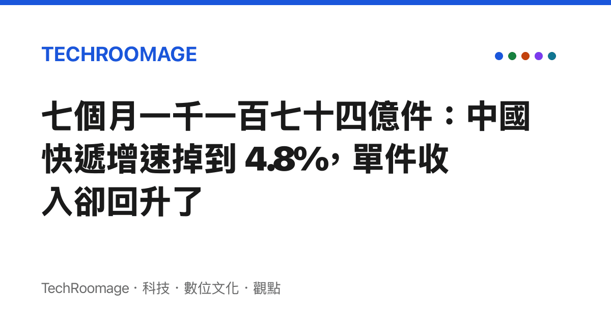 七個月一千一百七十四億件：中國快遞增速掉到 4.8%，單件收入卻回升了