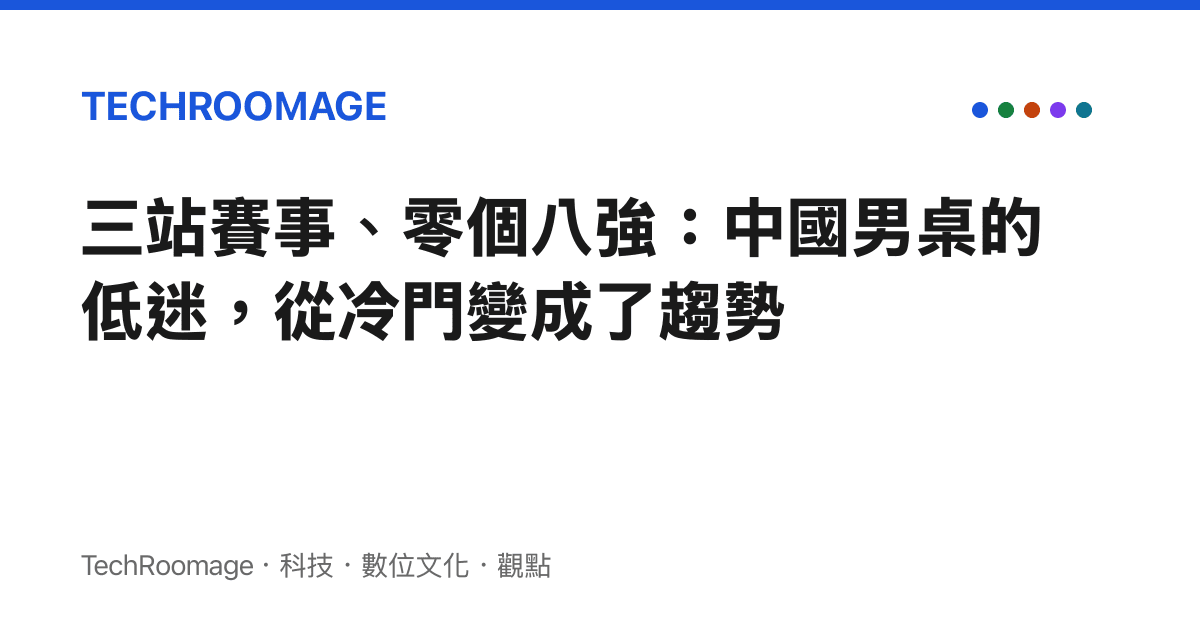 三站賽事、零個八強：中國男桌的低迷，從冷門變成了趨勢