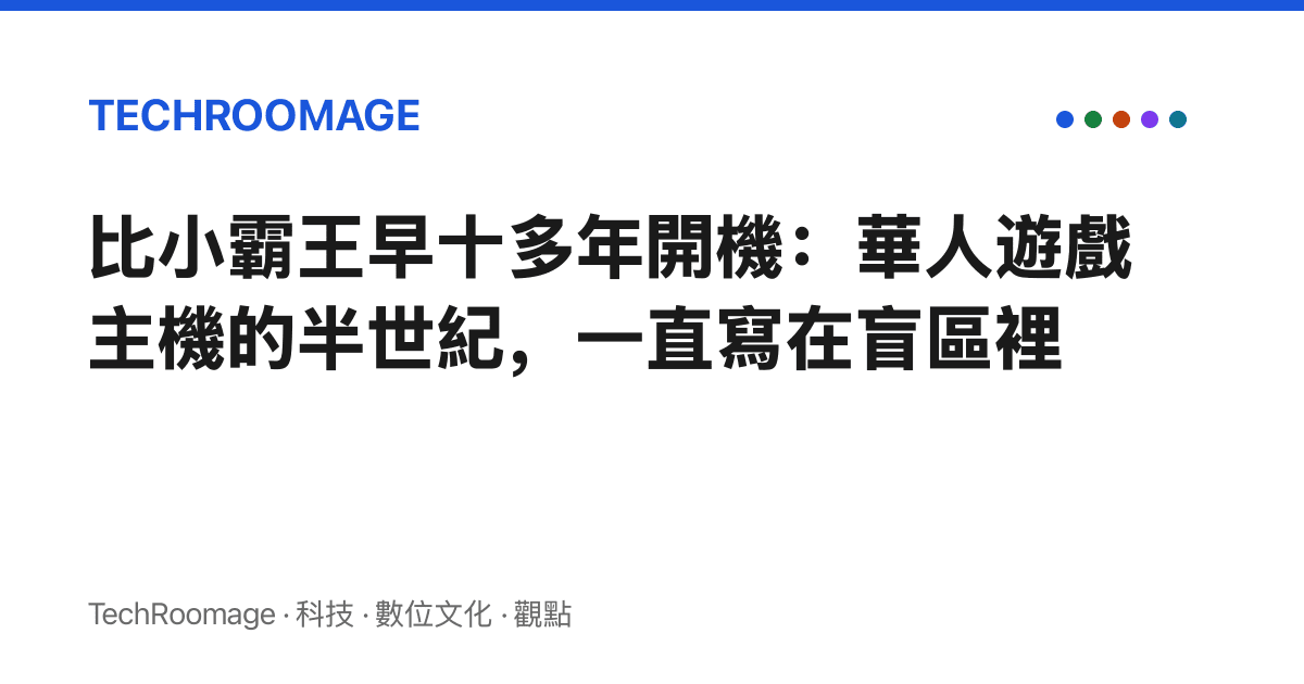 比小霸王早十多年開機：華人遊戲主機的半世紀，一直寫在盲區裡