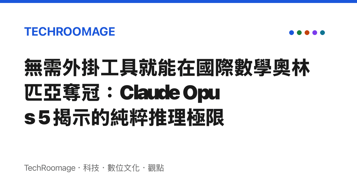 無需外掛工具就能在國際數學奧林匹亞奪冠：Claude Opus 5 揭示的純粹推理極限