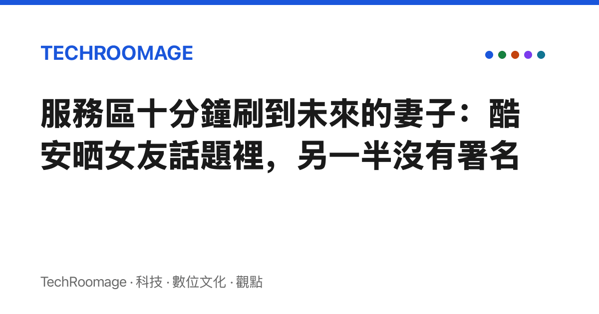 服務區十分鐘刷到未來的妻子：酷安曬女友話題裡，另一半沒有署名
