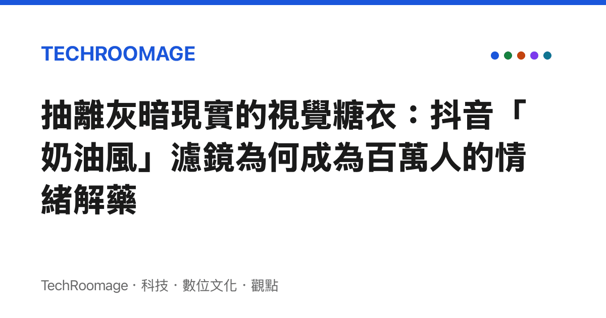 抽離灰暗現實的視覺糖衣：抖音「奶油風」濾鏡為何成為百萬人的情緒解藥
