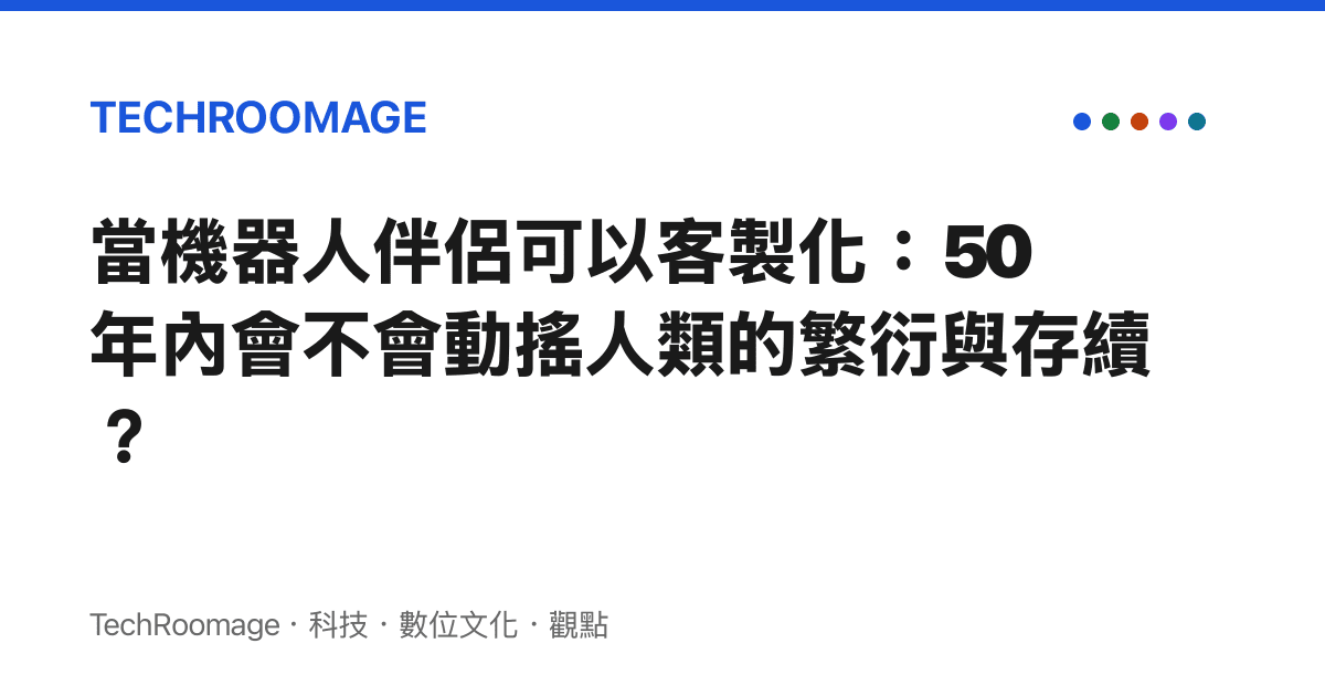當機器人伴侶可以客製化：50 年內會不會動搖人類的繁衍與存續？