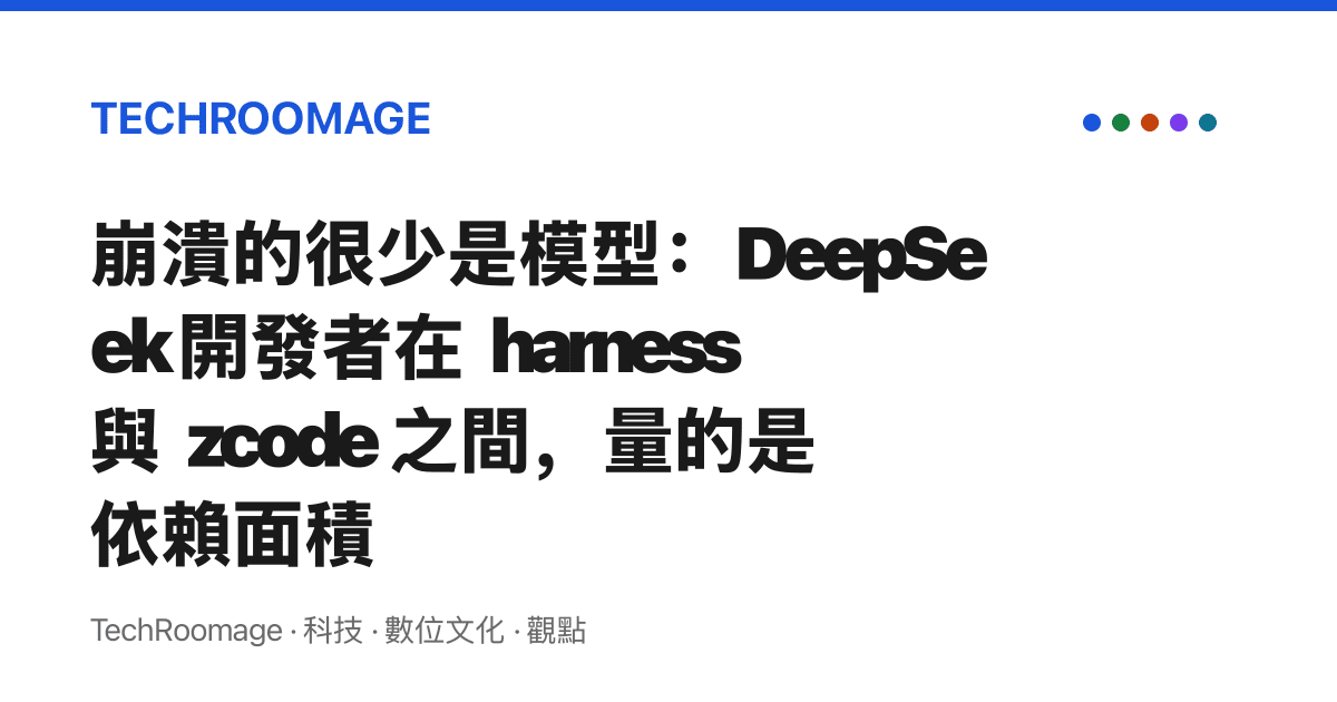 崩潰的很少是模型：DeepSeek 開發者在 harness 與 zcode 之間，量的是依賴面積