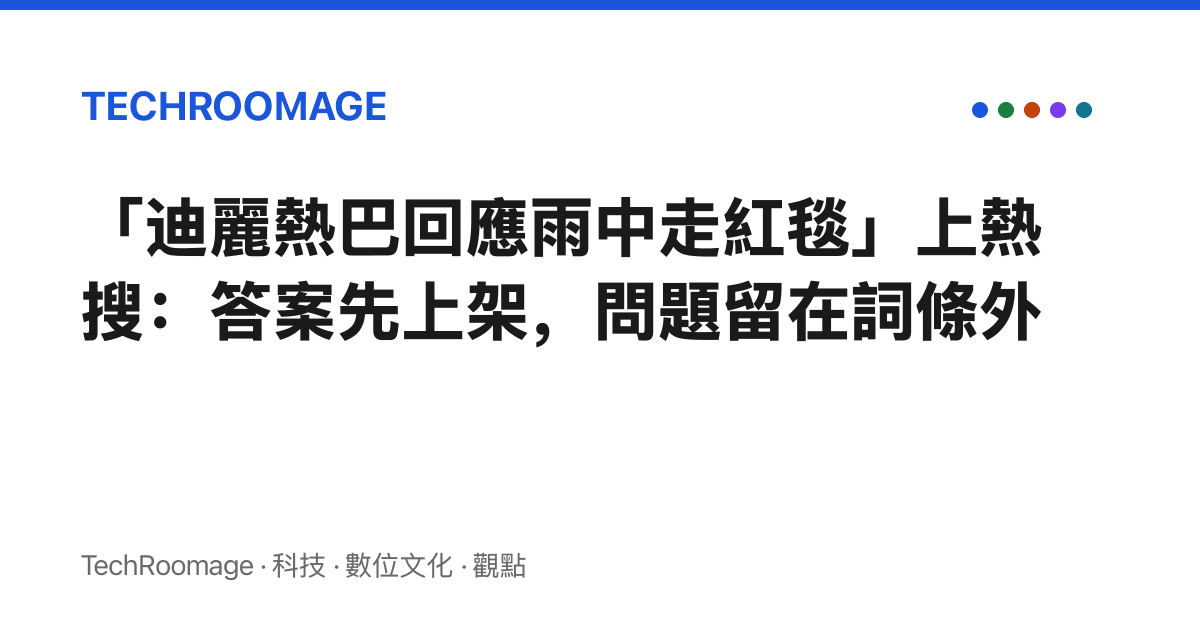 「迪麗熱巴回應雨中走紅毯」上熱搜：答案先上架，問題留在詞條外