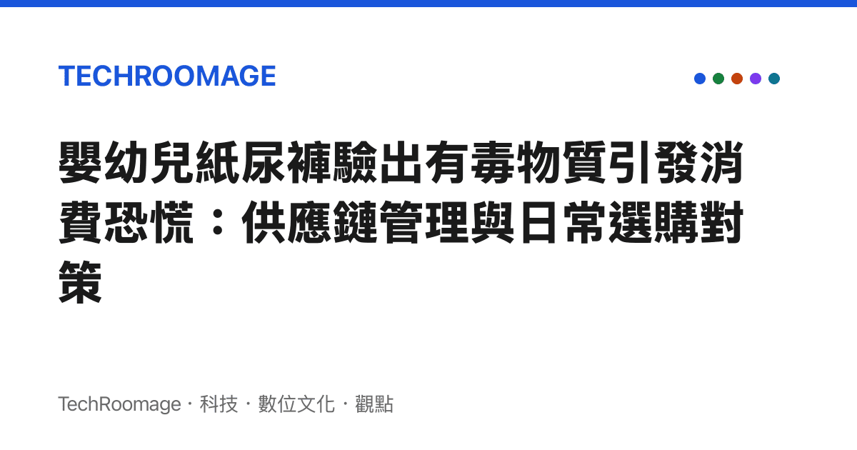 嬰幼兒紙尿褲驗出有毒物質引發消費恐慌：供應鏈管理與日常選購對策