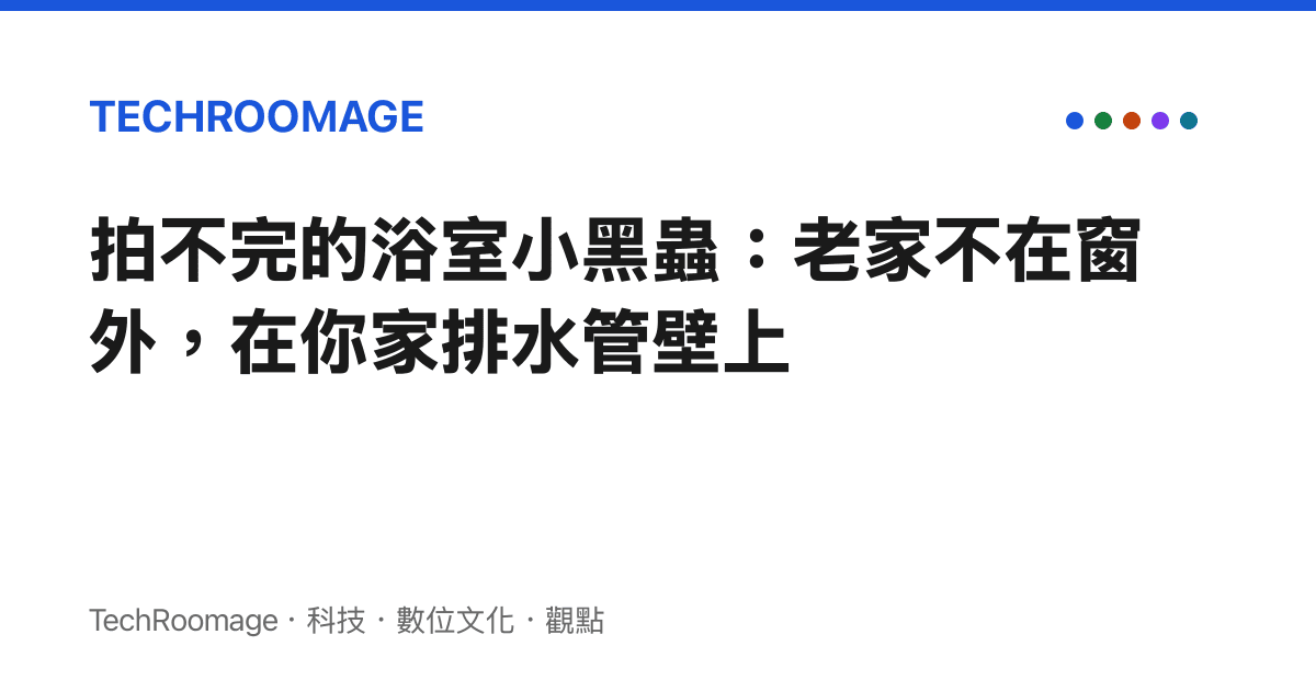拍不完的浴室小黑蟲：老家不在窗外，在你家排水管壁上