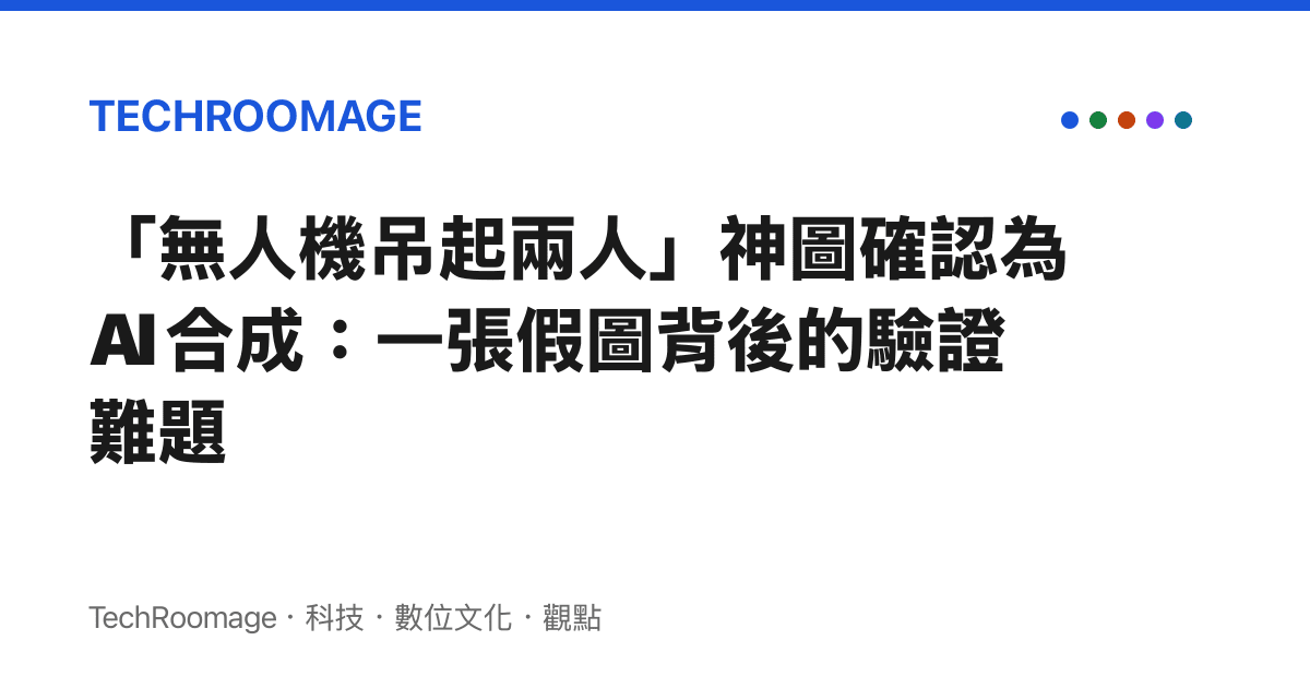 「無人機吊起兩人」神圖確認為 AI 合成：一張假圖背後的驗證難題