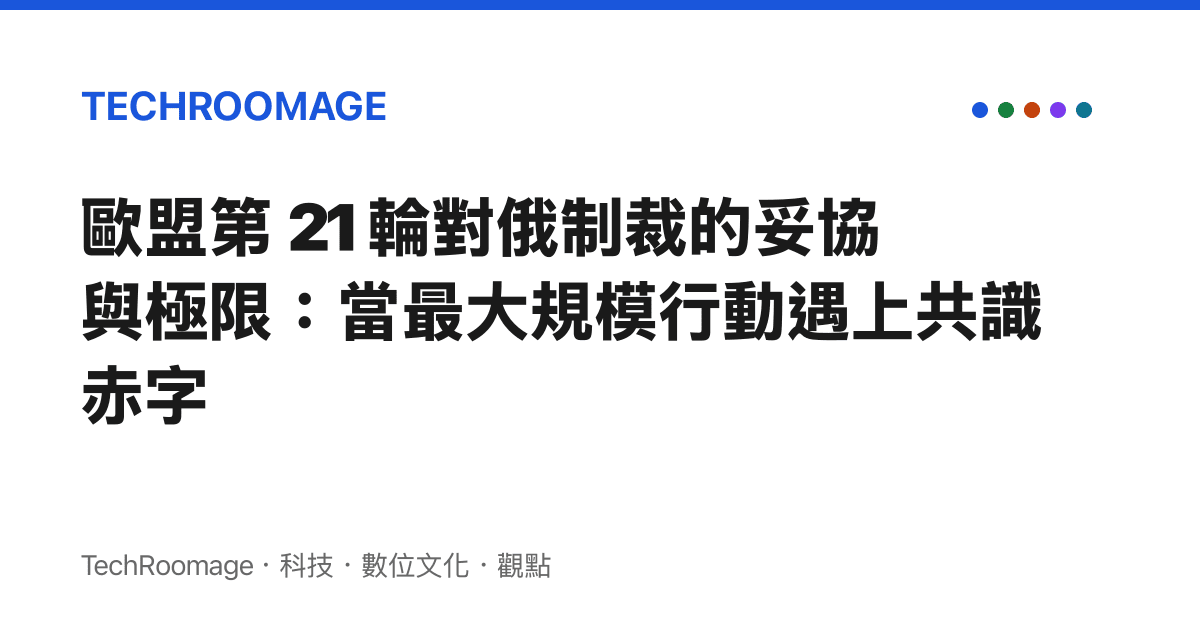歐盟第 21 輪對俄制裁的妥協與極限：當最大規模行動遇上共識赤字