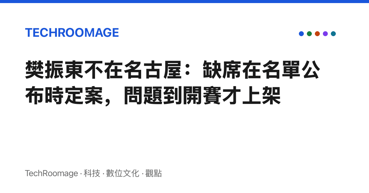 樊振東不在名古屋：缺席在名單公布時定案，問題到開賽才上架