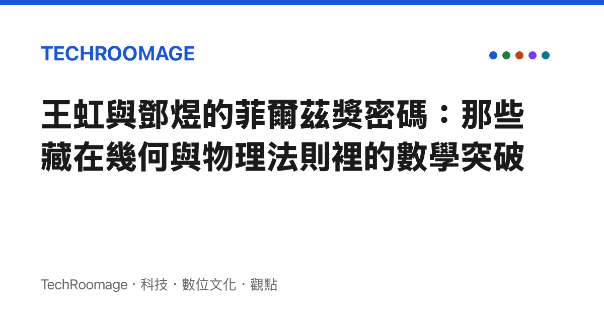 王虹與鄧煜的菲爾茲獎密碼：那些藏在幾何與物理法則裡的數學突破