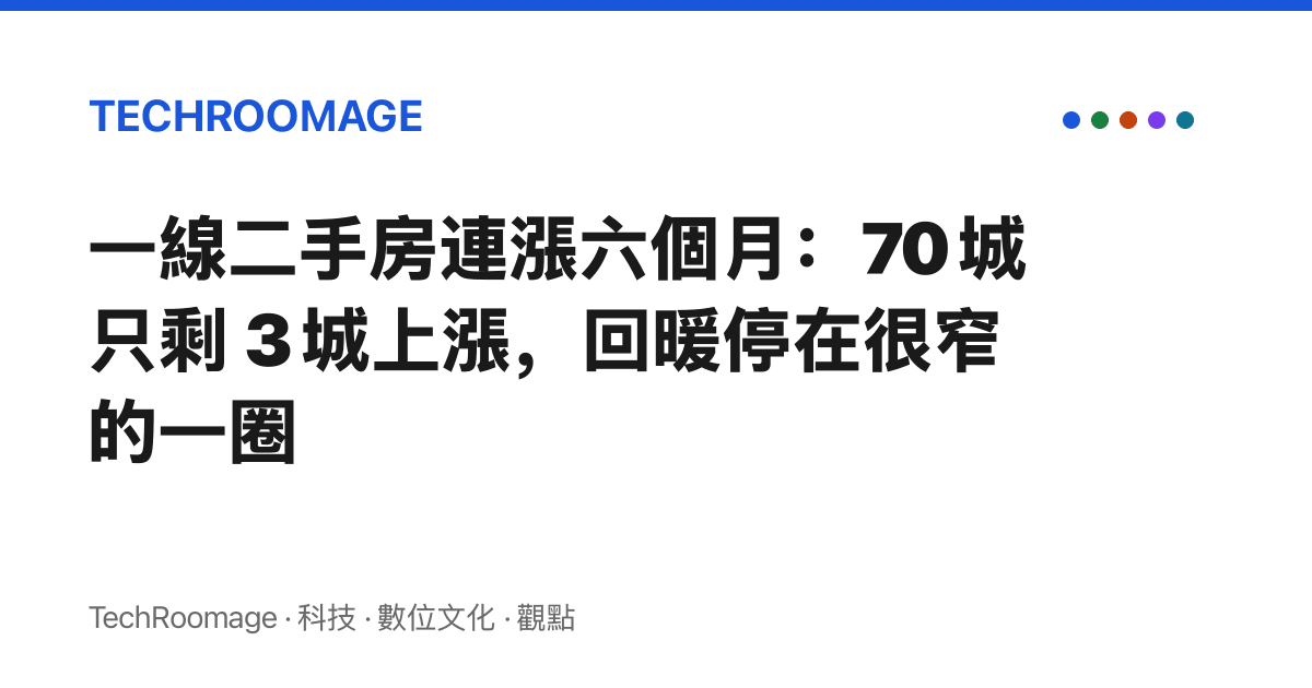 一線二手房連漲六個月：70 城只剩 3 城上漲，回暖停在很窄的一圈