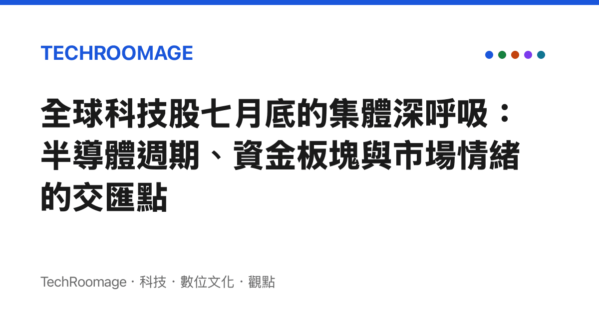 全球科技股七月底的集體深呼吸：半導體週期、資金板塊與市場情緒的交匯點