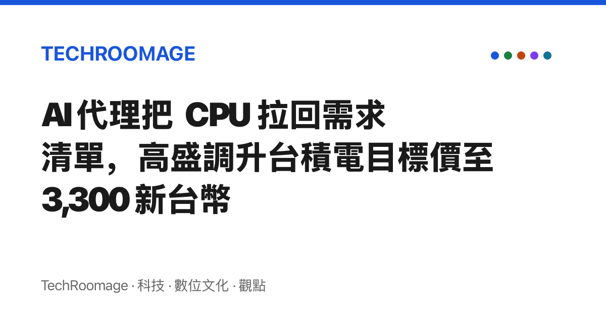 AI 代理把 CPU 拉回需求清單，高盛調升臺積電目標價至 3,300 新臺幣