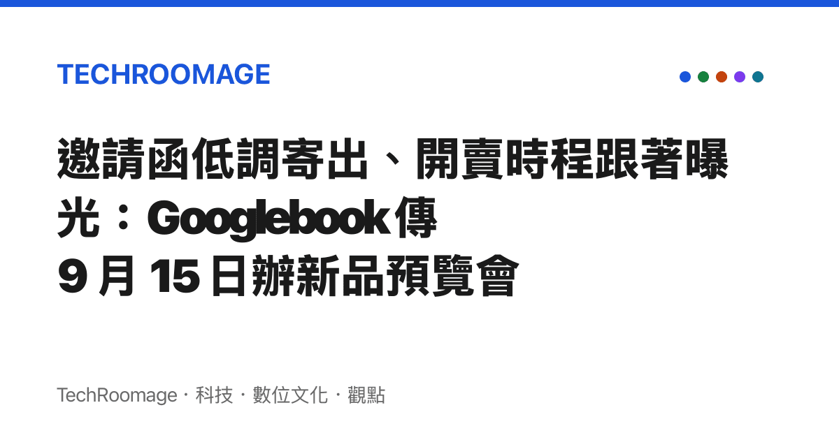 邀請函低調寄出、開賣時程跟著曝光：Googlebook 傳 9 月 15 日辦新品預覽會