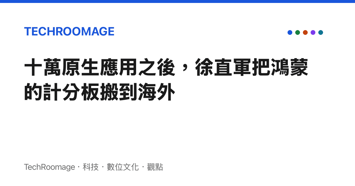 十萬原生應用之後，徐直軍把鴻蒙的計分板搬到海外