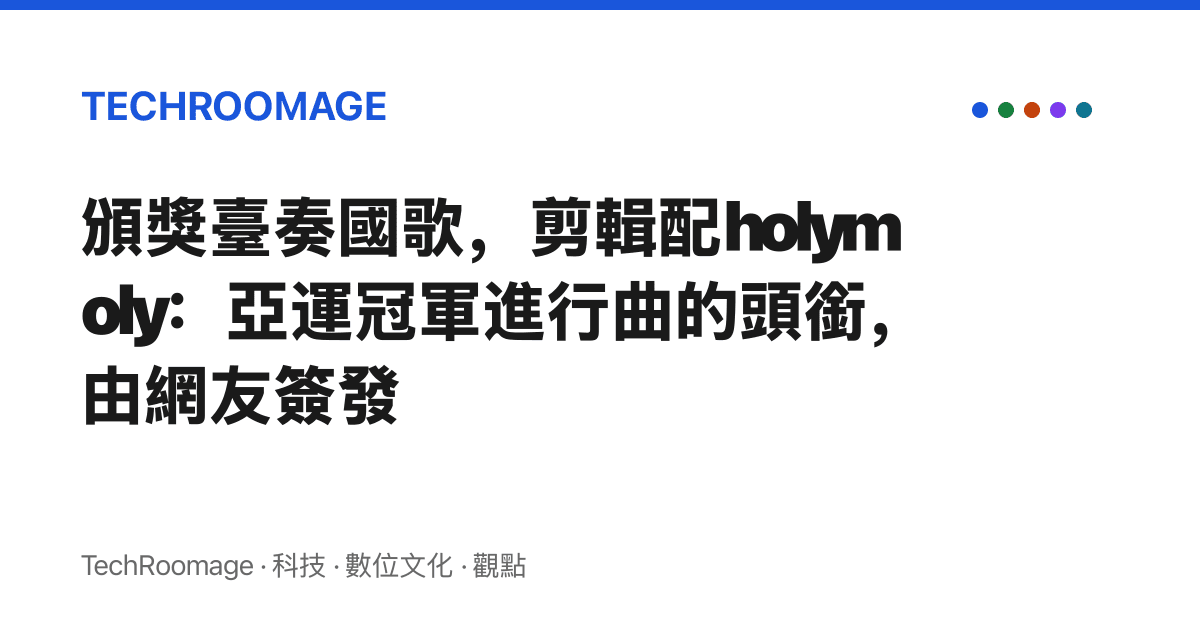 頒獎臺奏國歌，剪輯配holymoly：亞運冠軍進行曲的頭銜，由網友簽發