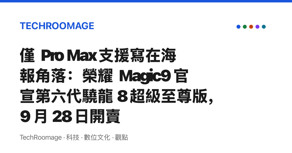 僅 Pro Max 支援寫在海報角落：榮耀 Magic9 官宣第六代驍龍 8 超級至尊版，9 月 28 日開賣