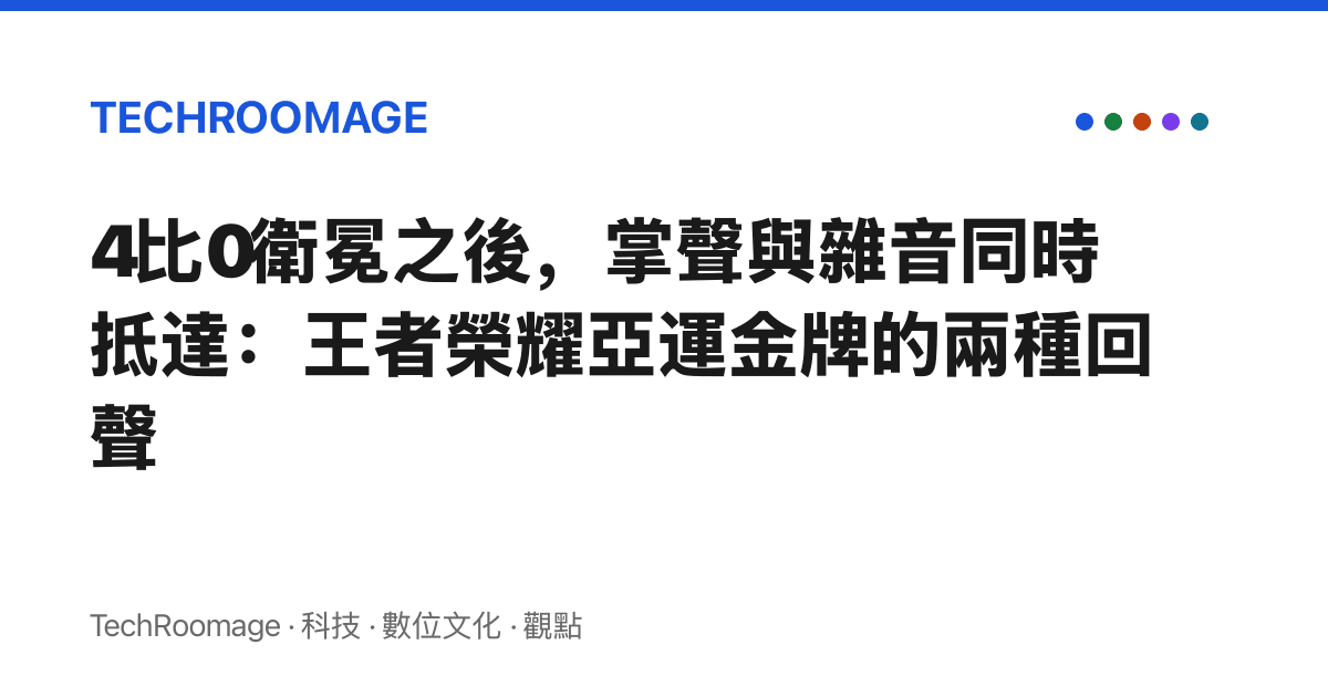 4比0衛冕之後，掌聲與雜音同時抵達：王者榮耀亞運金牌的兩種回聲