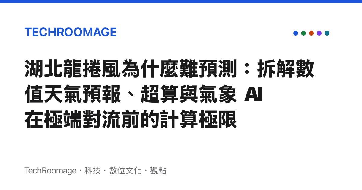 湖北龍捲風為什麼難預測：拆解數值天氣預報、超算與氣象 AI 在極端對流前的計算極限
