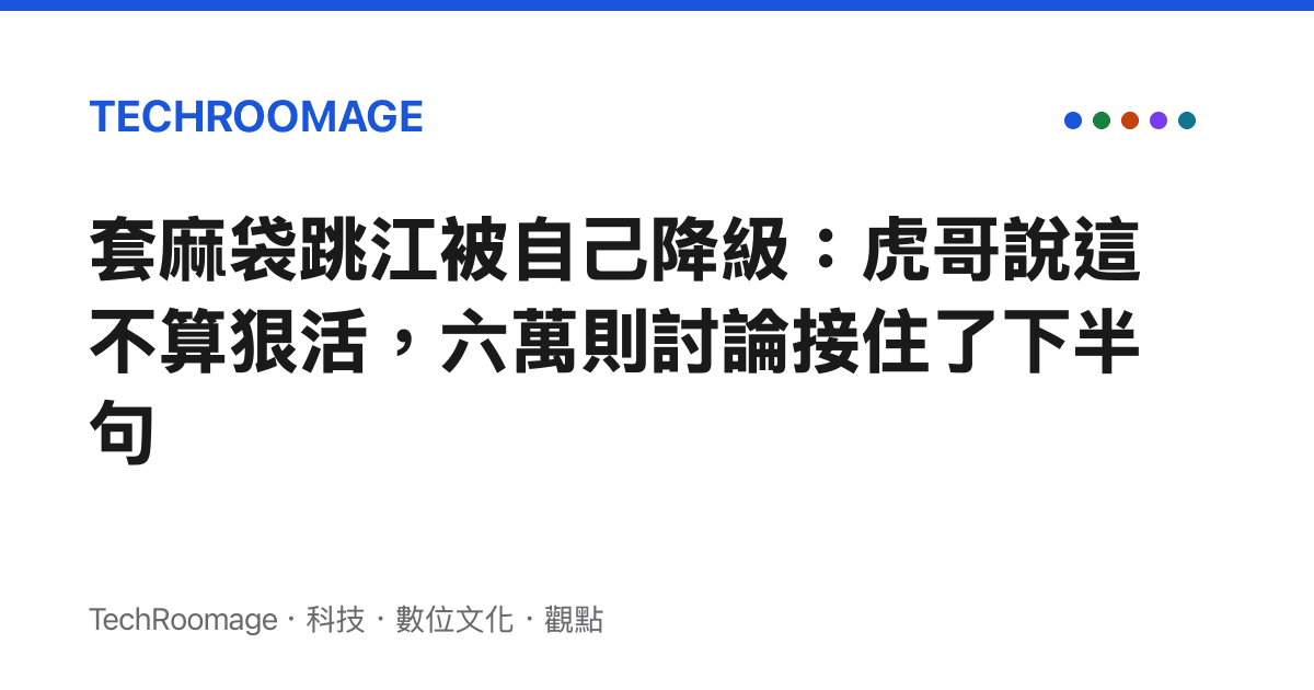 套麻袋跳江被自己降級：虎哥說這不算狠活，六萬則討論接住了下半句