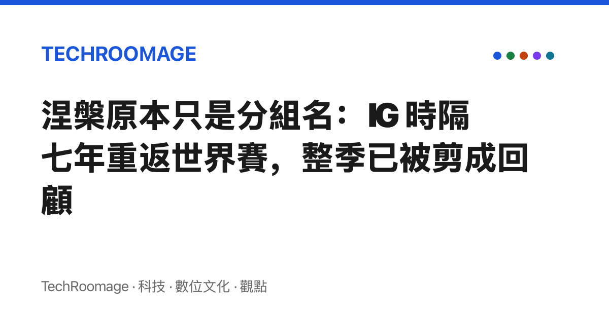 涅槃原本只是分組名：IG 時隔七年重返世界賽，整季已被剪成回顧
