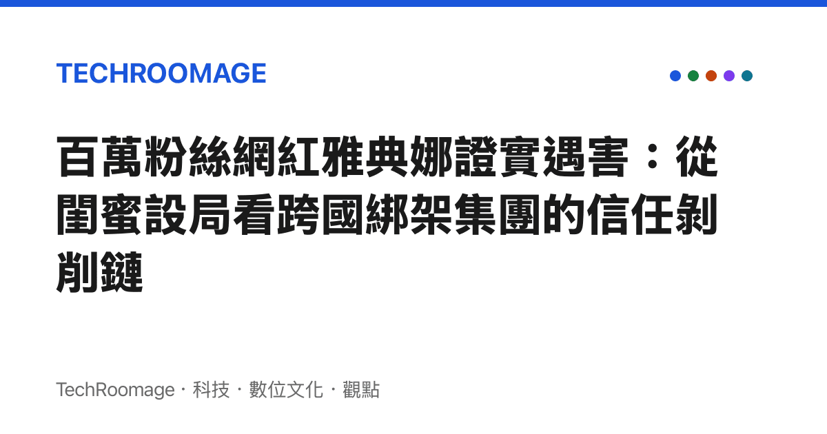 百萬粉絲網紅雅典娜證實遇害：從閨蜜設局看跨國綁架集團的信任剝削鏈