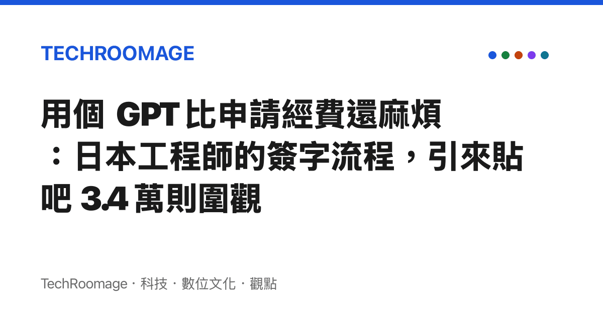 用個 GPT 比申請經費還麻煩：日本工程師的簽字流程，引來貼吧 3.4 萬則圍觀
