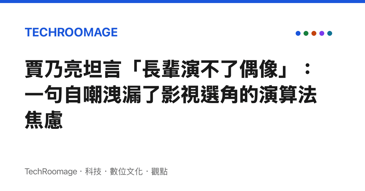 賈乃亮坦言「長輩演不了偶像」：一句自嘲洩漏了影視選角的演算法焦慮