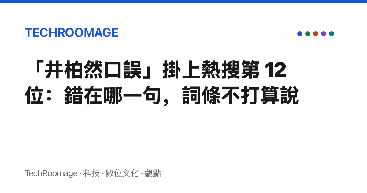 「井柏然口誤」掛上熱搜第 12 位：錯在哪一句，詞條不打算說