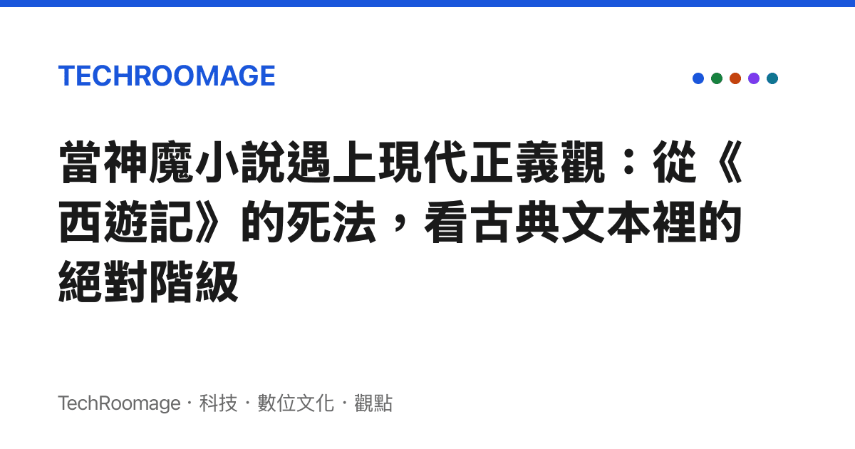 當神魔小說遇上現代正義觀：從《西遊記》的死法，看古典文本裡的絕對階級